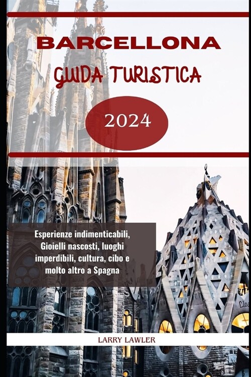 Barcellona Guida Turistica 2024: Esperienze indimenticabili, Gioielli nascosti, luoghi imperdibili, cultura, cibo e molto altro a Spagna (Paperback)