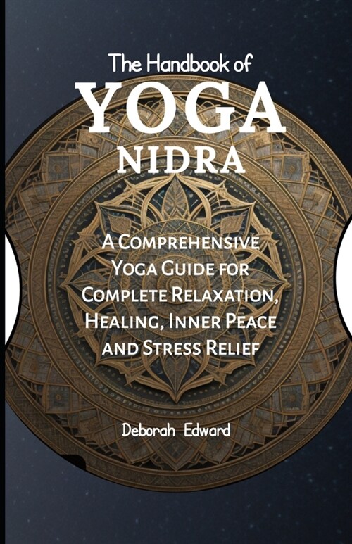 The Handbook of Yoga Nidra: A Comprehensive Yoga Guide for Complete Relaxation, Healing, Inner Peace and Stress Relief (Paperback)