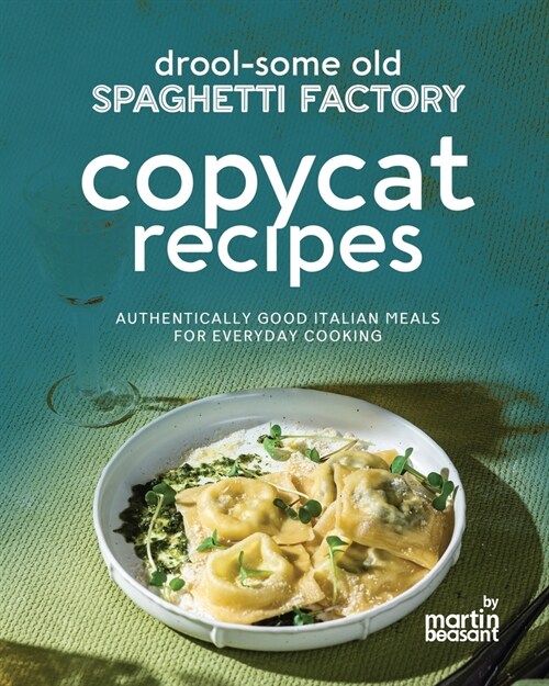 Drool-Some Old Spaghetti Factory Copycat Recipes: Authentically Good Italian Meals for Everyday Cooking (Paperback)