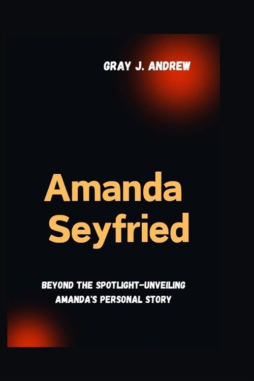 Amanda Seyfried: Beyond The Spotlight- Unveiling Amandas Personal Story (Paperback)