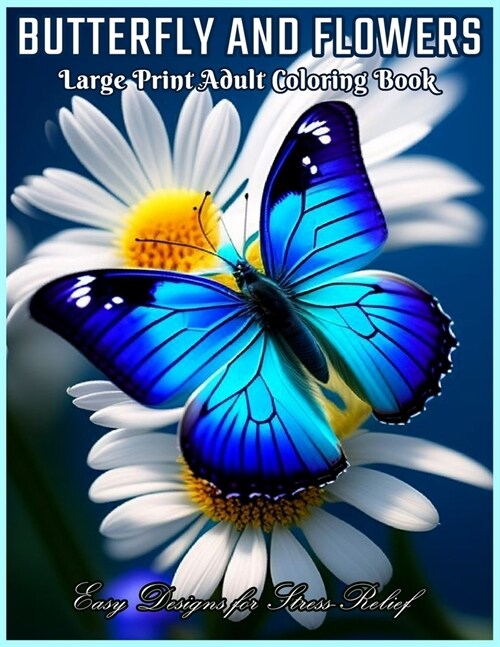 Butterfly and Flowers Large Print Coloring Book: Relaxing Designs for Stress Relief with Easy Flowers and Simple Butterflies and more ! (Paperback)
