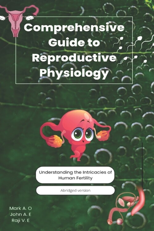 Comprehensive Guide to Reproductive Physiology: Understanding the Intricacies of Human Fertility (Paperback)