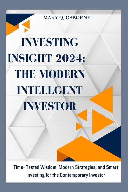 Investing Insight 2024: The Modern Intelligent Investor: Time-Tested Wisdom, Modern Strategies, and Smart Investing for the Contemporary Inves (Paperback)