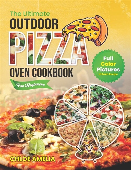 The Ultimate Outdoor Pizza Oven Cookbook For Beginners: Full Color Edition With Pictures of Each Recipe, Homemade Masterpiece Pizza Everytime (Paperback)
