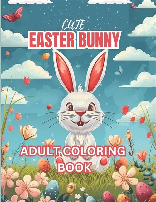 Cute Easter Bunny Adult Coloring Book: 50+ Fun and Exciting Easter Themed Design Full of Large Print Bunnies, Basket Stuffers, Eggs, Spring Time, Carr (Paperback)