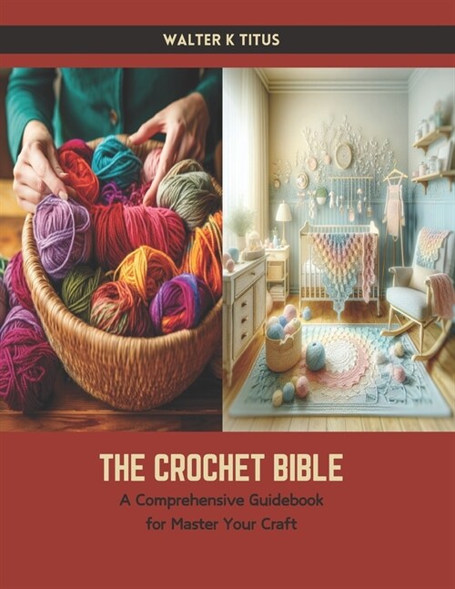 The Crochet Bible: A Comprehensive Guidebook for Master Your Craft (Paperback)