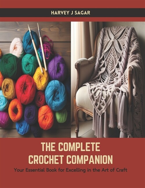 The Complete Crochet Companion: Your Essential Book for Excelling in the Art of Craft (Paperback)