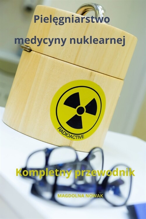 Pielęgniarstwo medycyny nuklearnej Kompletny przewodnik (Paperback)