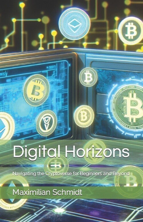 Digital Horizons: Navigating the Cryptoverse for Beginners and Beyond (Paperback)