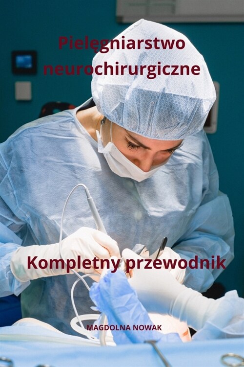 Pielęgniarstwo neurochirurgiczne Kompletny przewodnik (Paperback)
