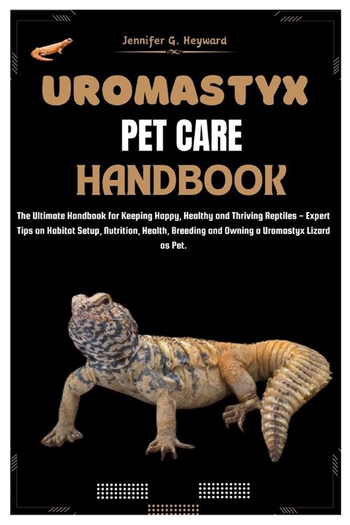 Uromastyx Pet Care Handbook: The Ultimate Handbook for Keeping Happy, Healthy, and Thriving Reptiles - Expert Tips on Habitat Setup, Nutrition, Hea (Paperback)