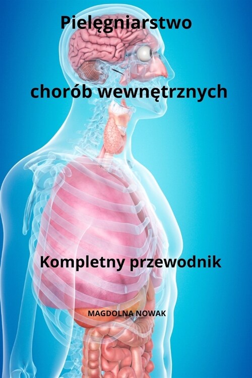 Pielęgniarstwo chor? wewnętrznych Kompletny przewodnik (Paperback)