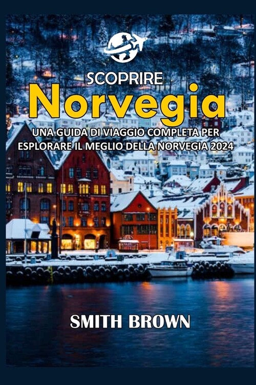 Scoprire Norvegia: Una Guida Di Viaggio Completa Per Esplorare Il Meglio Della Norvegia 2024 (Paperback)