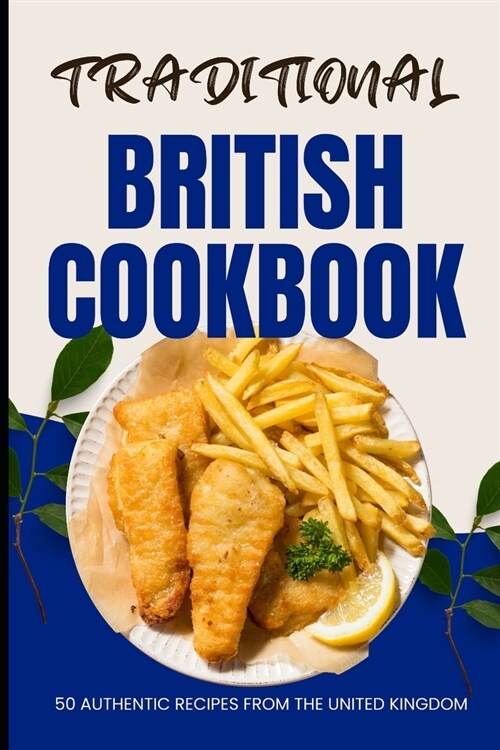 Traditional British Cookbook: 50 Authentic Recipes from The United Kingdom (Paperback)