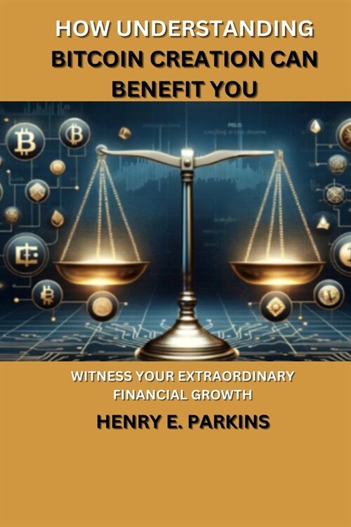 How Understanding Bitcoin Creation Can Benefit You: Witness Your Extraordinary Financial Growth (Paperback)