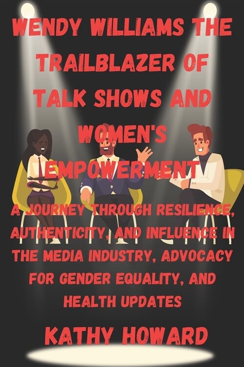 Wendy Williams The Trailblazer Of Talk Shows And Womens Empowerment: A Journey Through Resilience, Authenticity, and Influence in the Media Industry, (Paperback)