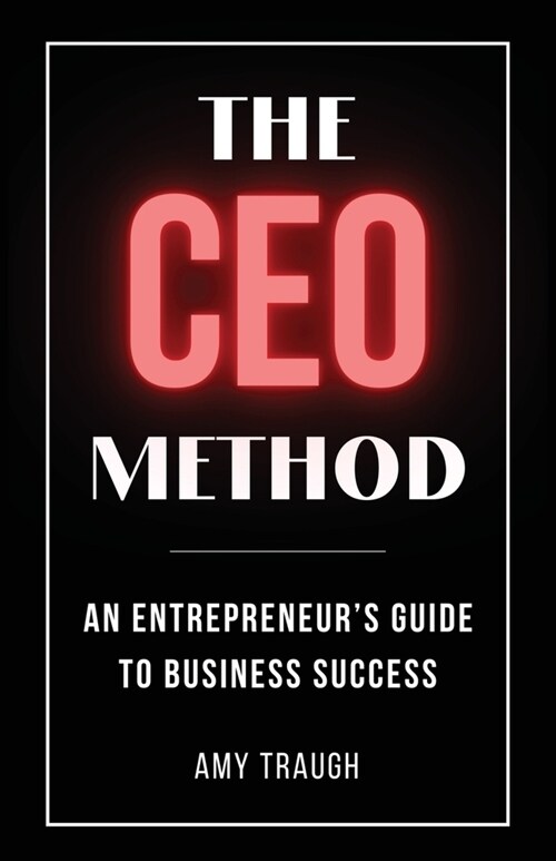 The CEO Method: An Entrepreneurs Guide to Business Success (Paperback)