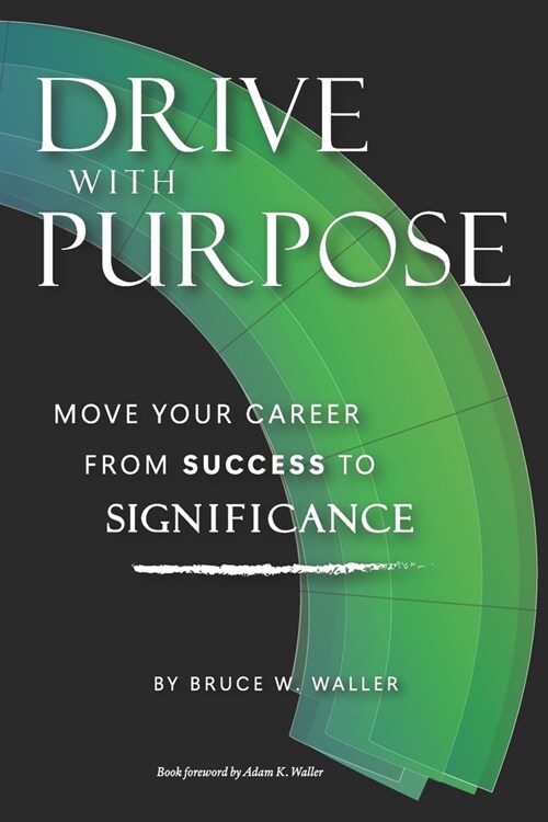 Drive With Purpose: Move Your Career from Success to Significance (Paperback)