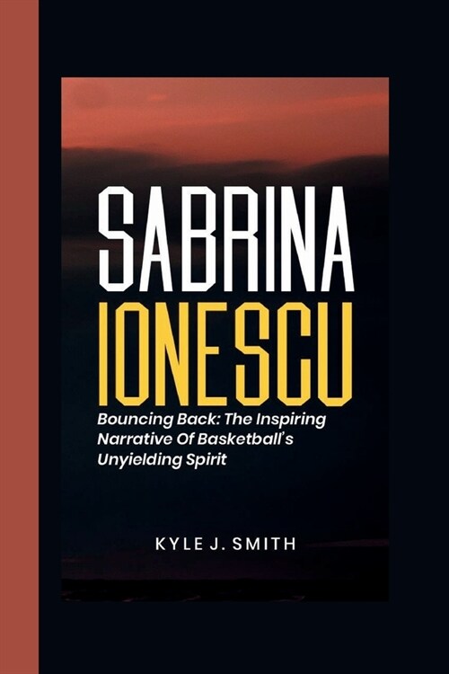 Sabrina Ionescu: Bouncing Back: The Inspiring Narrative of Basketballs Unyielding Spirit (Paperback)