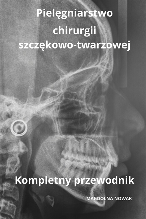 Pielęgniarstwo chirurgii szczękowo-twarzowej Kompletny przewodnik (Paperback)