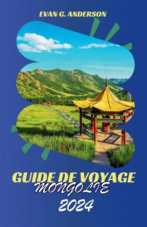 Guide de Voyage Mongolie 2024: D?ouvrez le charme envo?ant et les merveilles extraordinaires de la Mongolie (Paperback)