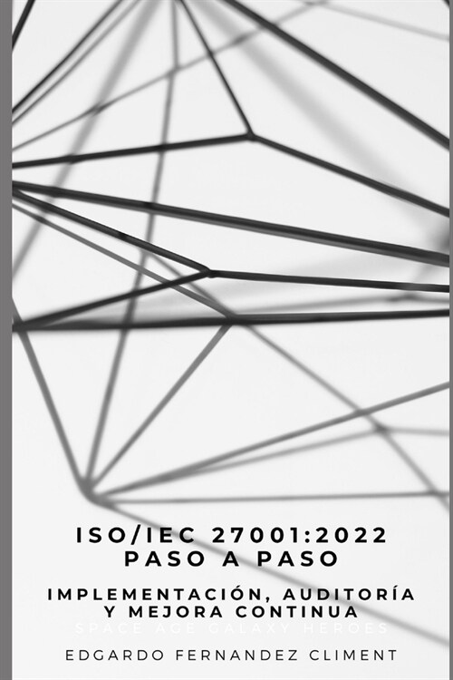 Iso/Iec 27001: 2022 Paso a Paso: Implementaci?, Auditor? y Mejora Continua (Paperback)