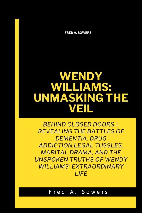 Wendy Williams: UNMASKING THE VEIL: Behind Closed Doors - Revealing the Battles of Dementia, Drug Addiction, Legal Tussles, Marital Dr (Paperback)