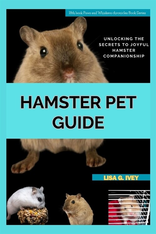 Hamster Pet Guide: Unlocking the Secrets to Joyful Hamster Companionship (Paperback)