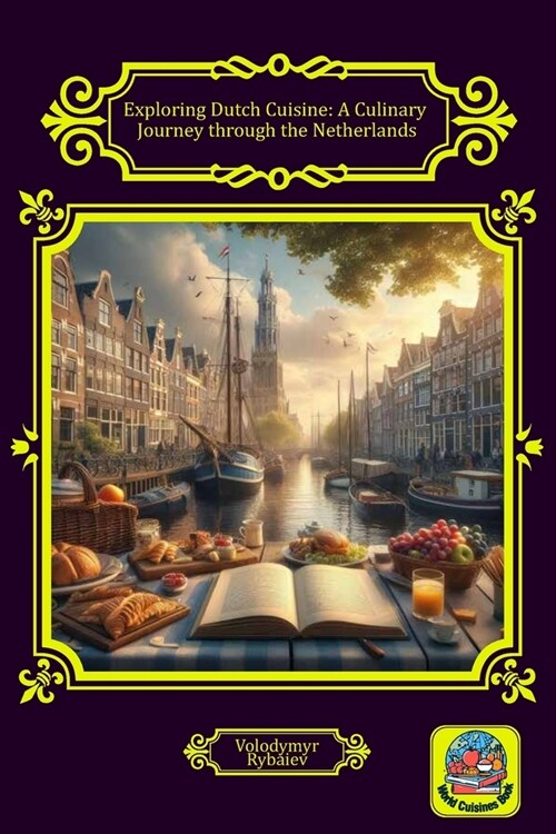 Exploring Dutch Cuisine: A Culinary Journey through the Netherlands (Paperback)