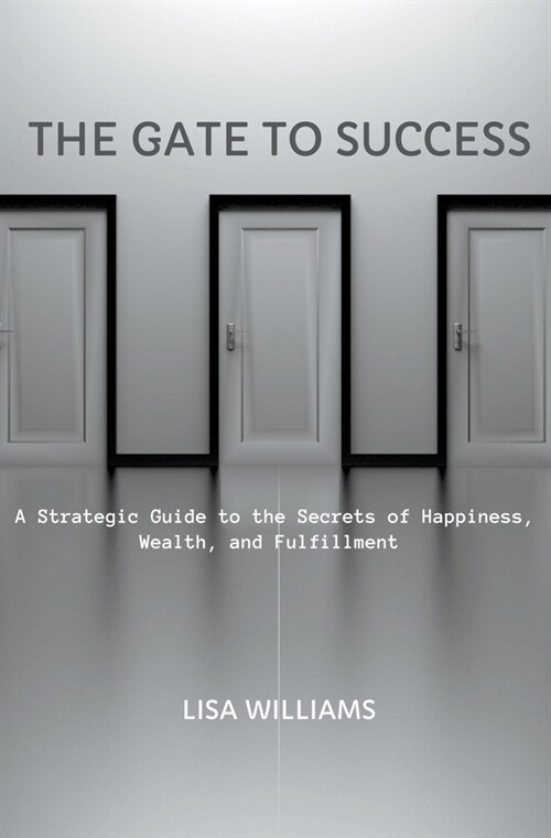 The Gate to Success: A Strategic Guide to the Secrets of Happiness, Wealth, and Fulfillment (Paperback)