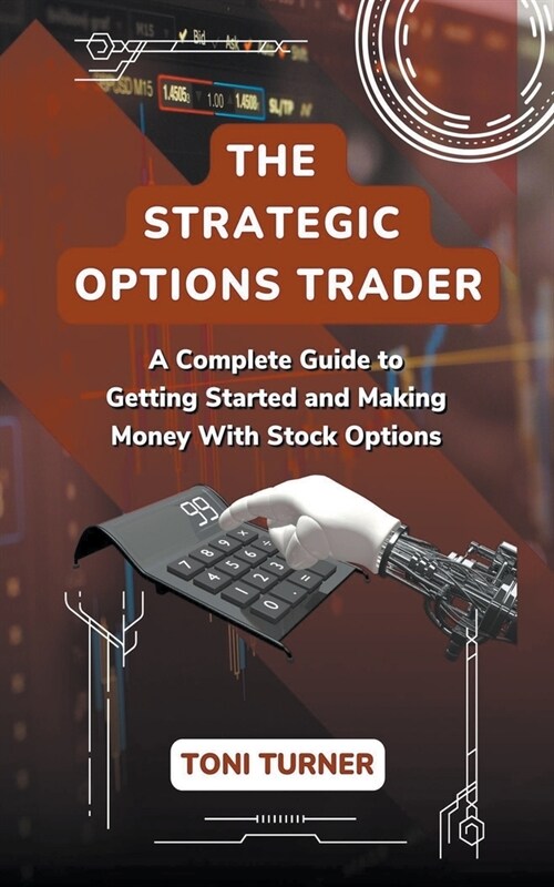 The Strategic Options Trader: A Complete Guide to Getting Started and Making Money with Stock Options (Paperback)