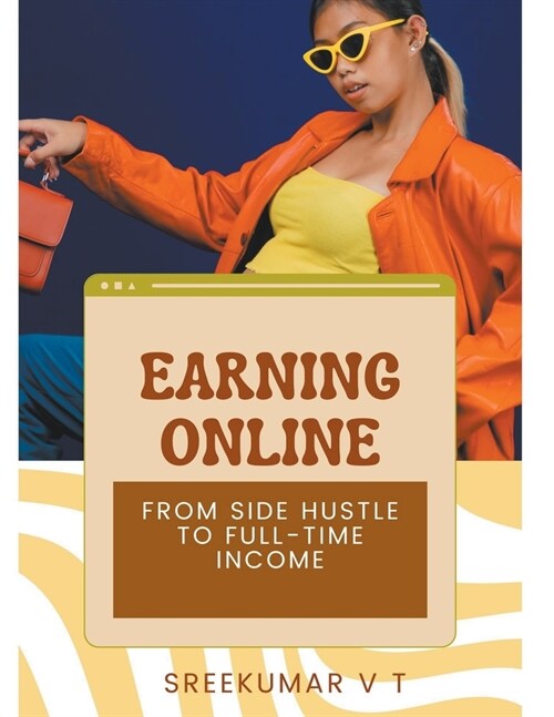 Earning Online: From Side Hustle to Full-Time Income (Paperback)