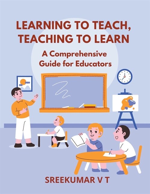 Learning to Teach, Teaching to Learn: A Comprehensive Guide for Educators (Paperback)