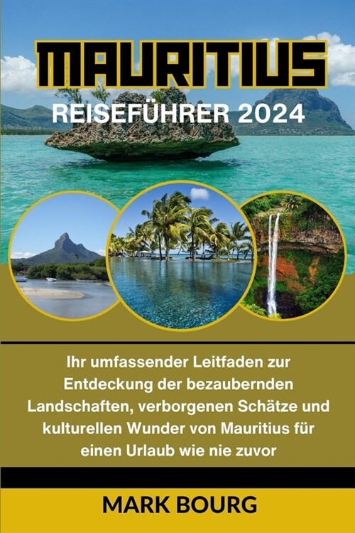Mauritius Reisef?rer 2024: Ihr umfassender Leitfaden zur Entdeckung der bezaubernden Landschaften, verborgenen Sch?ze und kulturellen Wunder von (Paperback)
