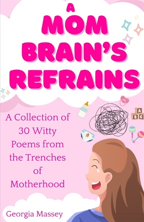 A Mom Brains Refrains: A Collection of 30 Witty Poems From the Trenches of Motherhood (Paperback)