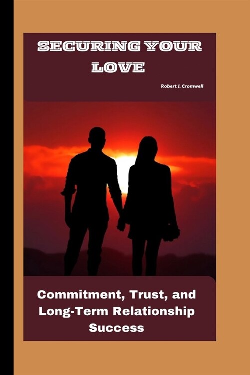 SECURING YOUR LOVE Commitment, Trust, and Long-Term Relationship Success (Paperback)