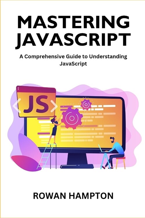 Mastering Javascript: A Comprehensive Guide to Understanding JavaScript (Paperback)