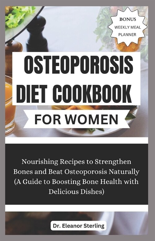 Osteoporosis Diet Cookbook for Women: Nourishing Recipes to Strengthen Bones and Beat Osteoporosis Naturally (A Guide to Boosting Bone Health with Del (Paperback)