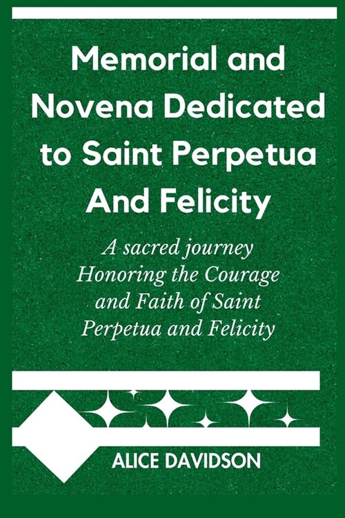 Memorial and Novena Dedicated to Saint Perpetua And Felicity: A sacred journey Honoring the Courage and Faith of Saint Perpetua and Felicity (Paperback)