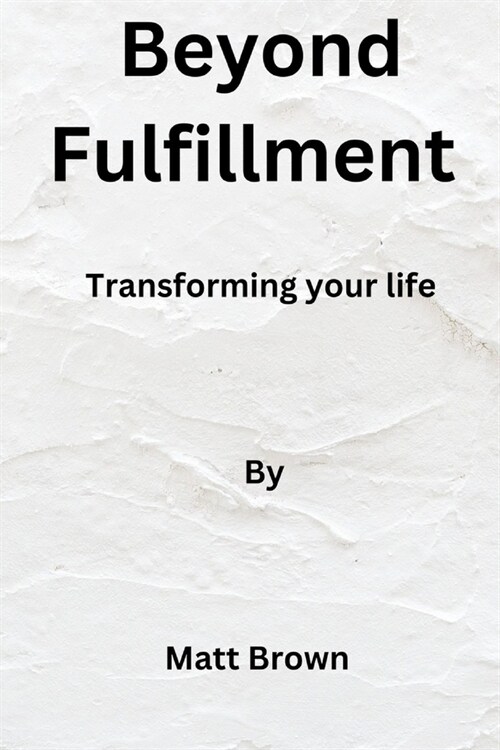 Beyond fulfillment: Transforming your life (Paperback)