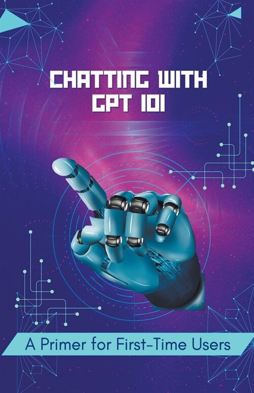 Chatting with GPT 101: A Primer for First-Time Users (Paperback)