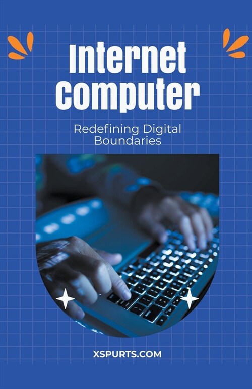 Internet Computer: Redefining Digital Boundaries (Paperback)