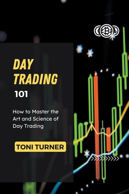 Day Trading 101: How to Master the Art and Science of Day Trading (Paperback)