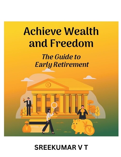 Achieve Wealth and Freedom: The Guide to Early Retirement (Paperback)