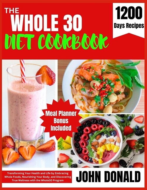 The Whole 30 Diet Cookbook: Transforming Your Health and Life by Embracing Whole Foods, Nourishing Your Body, and Discovering True Wellness with t (Paperback)