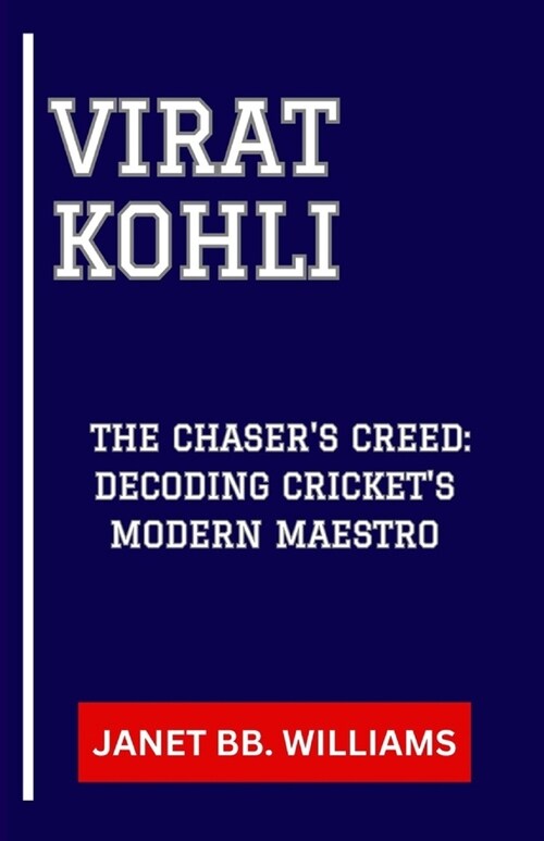 Virat Kohli: The Chasers Creed: Decoding Crickets Modern Maestro (Paperback)