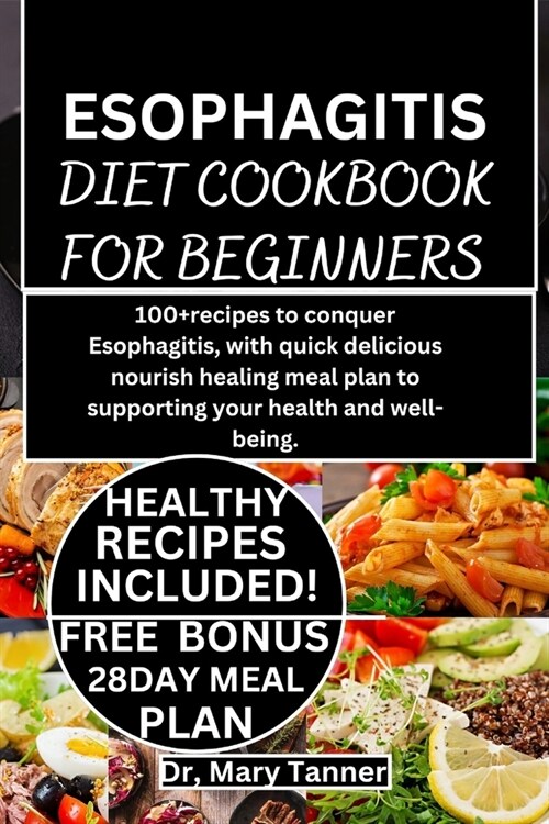 Esophagitis Diet Cookbook for Beginners: 100+recipes to conquer Esophagitis, with quick delicious nourish healing meal plan to supporting your health (Paperback)