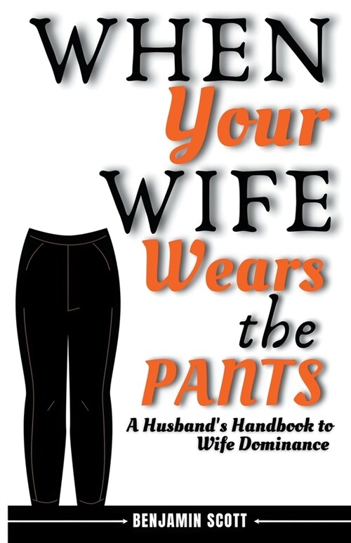 When Your Wife Wears The Pants: A Husbands Handbook to Wife Dominance (Paperback)