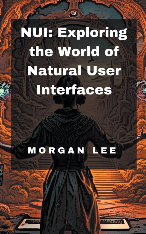 Nui: Exploring the World of Natural User Interfaces (Paperback)