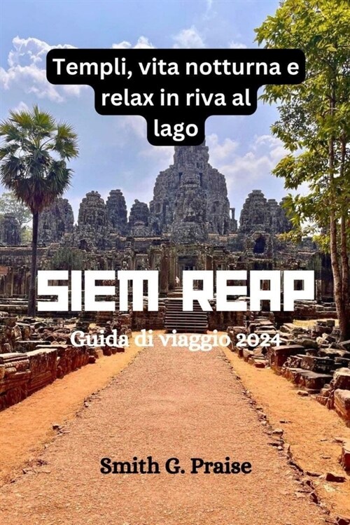 Siem Reap Guida di viaggio 2024: Templi, vita notturna e relax in riva al lago (Paperback)